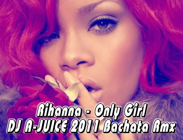 Rihanna-OnlyGirlDJA-JUICE2011BachataRmx.jpg?t=1295408852