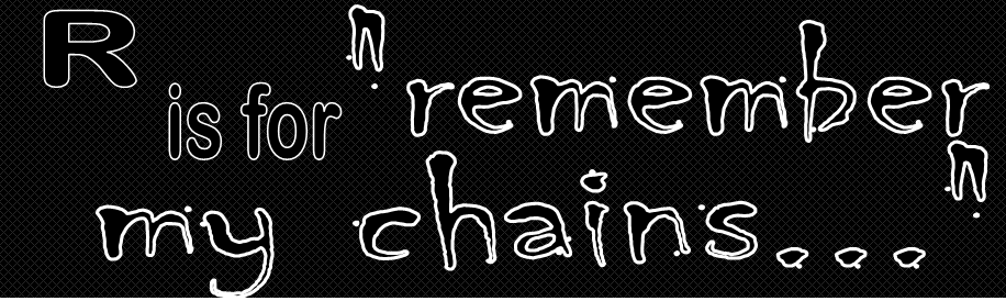 A to Z Challenge 2013 R is for Remember my Chains